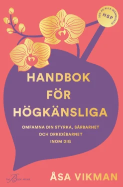 Handbok för högkänsliga : omfamna din styrka, sårbarhet och orkidébarnet inom dig