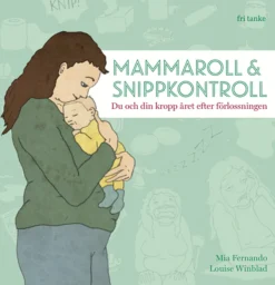 Mammaroll & Snippkontroll: Du Och Din Kropp Året Efter Förlossningen