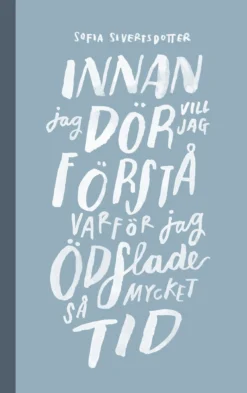 Sofia Sivertsdotter - Innan jag dör vill jag förstå varför jag ödslade så mycket tid