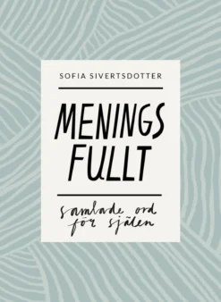Sofia Sivertsdotter Meningsfullt: Samlade ord för själen