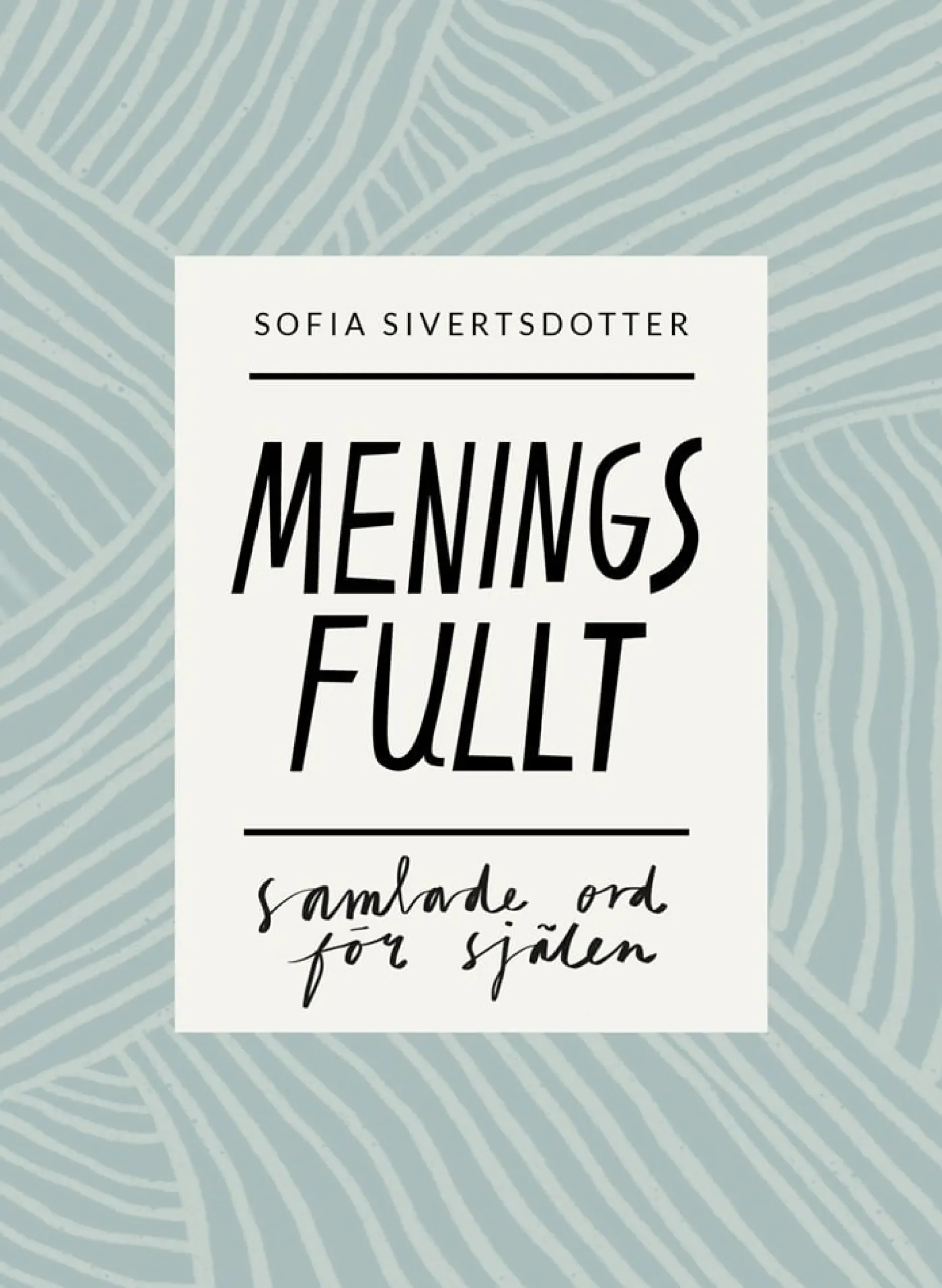 Sofia Sivertsdotter Meningsfullt: Samlade ord för själen